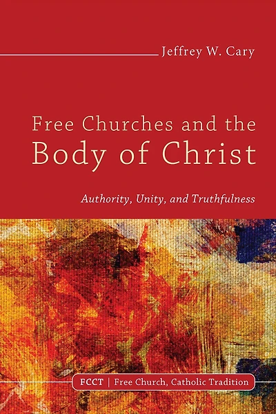 Free Churches and the Body of Christ: Authority, Unity, Truthfulness