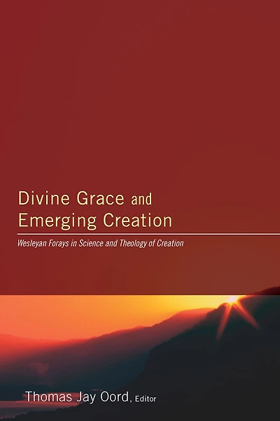 Divine Grace and Emerging Creation: Wesleyan Forays in Science and Theology of Creation