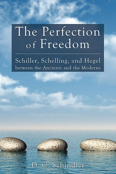 the Perfection of Freedom: Schiller, Schelling, and Hegel between Ancients Moderns