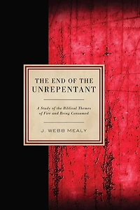 The End of the Unrepentant: A Study of the Biblical Themes of Fire and Being Consumed