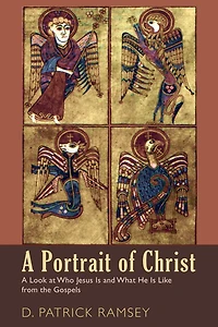 A Portrait of Christ: A Look at Who Jesus Is and What He Is Like from the Gospels