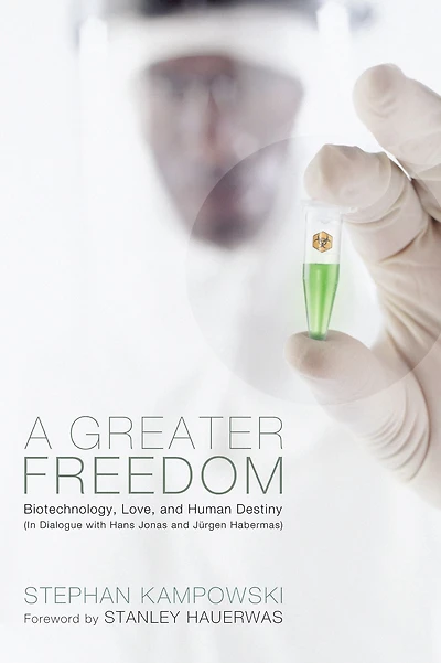 A Greater Freedom: Biotechnology, Love, and Human Destiny (In Dialogue with Hans Jonas and Jürgen Habermas)