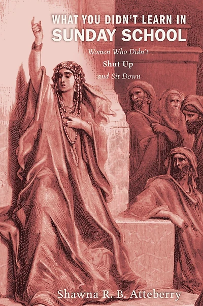 What You Didn't Learn in Sunday School: Women Who Didn't Shut Up and Sit Down