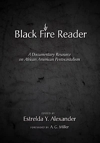 Black Fire Reader: A Documentary Resource on African American Pentecostalism