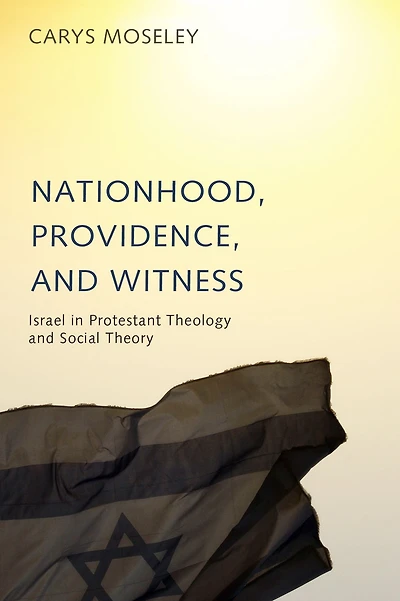 Nationhood, Providence, and Witness: Israel in Protestant Theology and Social Theory
