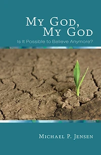 My God, My God: Is It Possible to Believe Anymore?