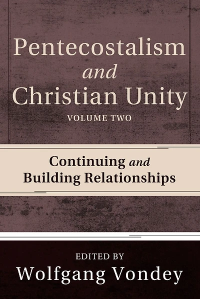 Pentecostalism and Christian Unity, Volume 2: Continuing and Building Relationships