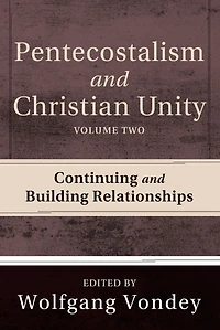 Pentecostalism and Christian Unity, Volume 2: Continuing and Building Relationships