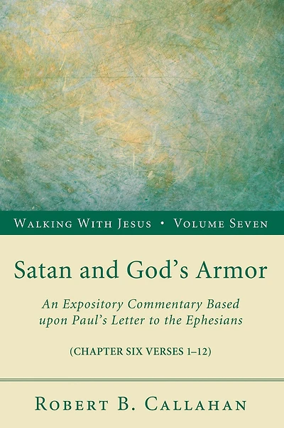 Satan and God's Armor: An Expository Commentary Based upon Paul's Letter to the Ephesians