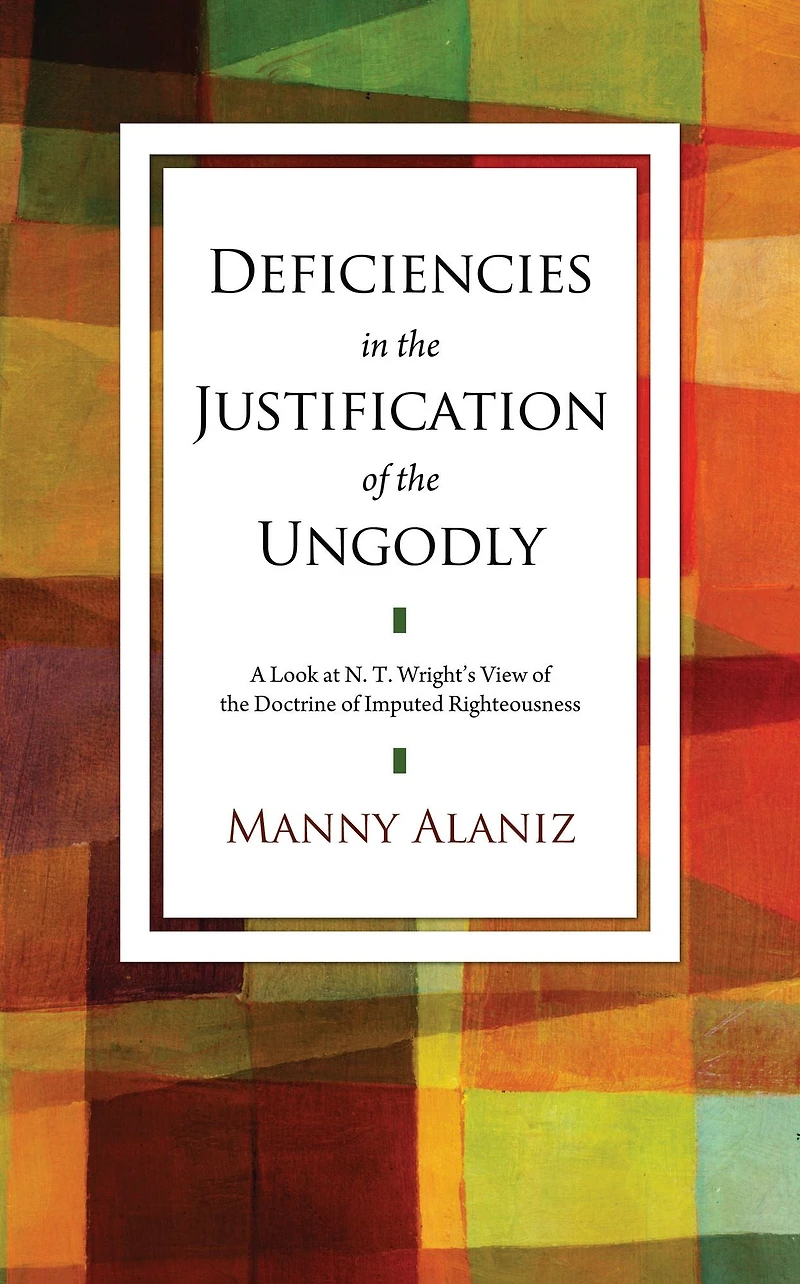 Deficiencies in the Justification of the Ungodly: A Look at N. T. Wright's View of the Doctrine of Imputed Righteousness