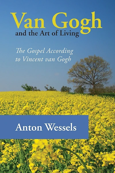Van Gogh and the Art of Living: The Gospel According to Vincent van Gogh