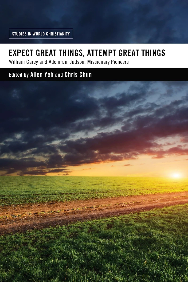 Expect Great Things, Attempt Things: William Carey and Adoniram Judson, Missionary Pioneers