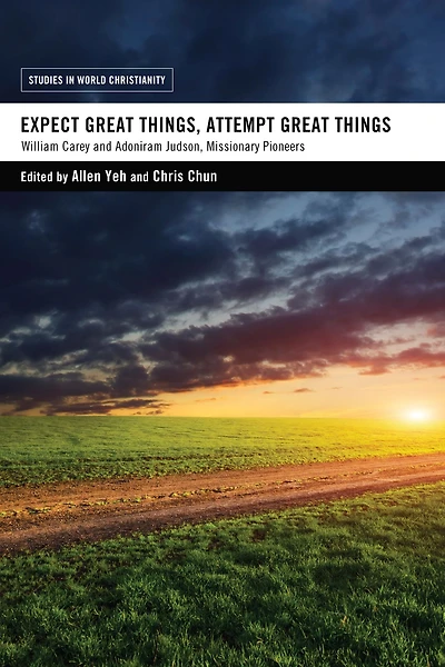 Expect Great Things, Attempt Things: William Carey and Adoniram Judson, Missionary Pioneers