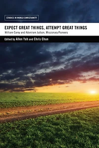 Expect Great Things, Attempt Things: William Carey and Adoniram Judson, Missionary Pioneers