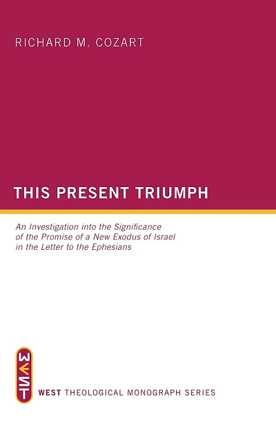 This Present Triumph: An Investigation into the Significance of Promise a New Exodus Israel Letter to Ephesians