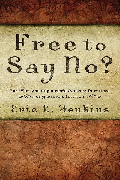 Free to Say No?: Free Will in Augustine's Evolving Doctrines of Grace and Election