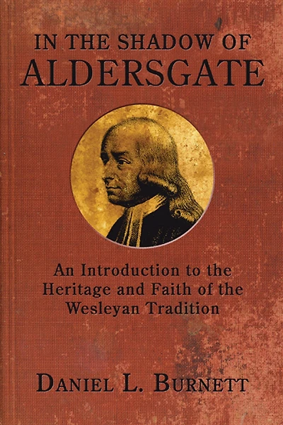 In the Shadow of Aldersgate: An Introduction to the Heritage and Faith of the Wesleyan Tradition