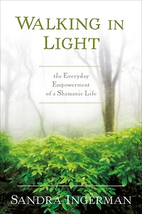 Walking Light: The Everyday Empowerment of a Shamanic Life