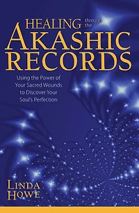 Healing Through the Akashic Records: Using Power of Your Sacred Wounds to Discover Soul's Perfection