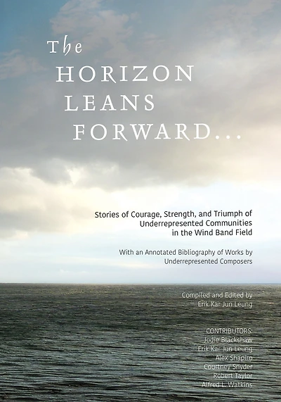 The Horizon Leans Forward...: Stories of Courage, Strength, and Triumph of Underrepresented Communities in the Wind Band Field