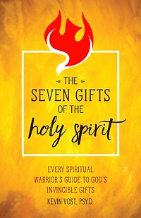 the Seven Gifts of Holy Spirit: Every Spiritual Warrior's Guide to God's Invincible