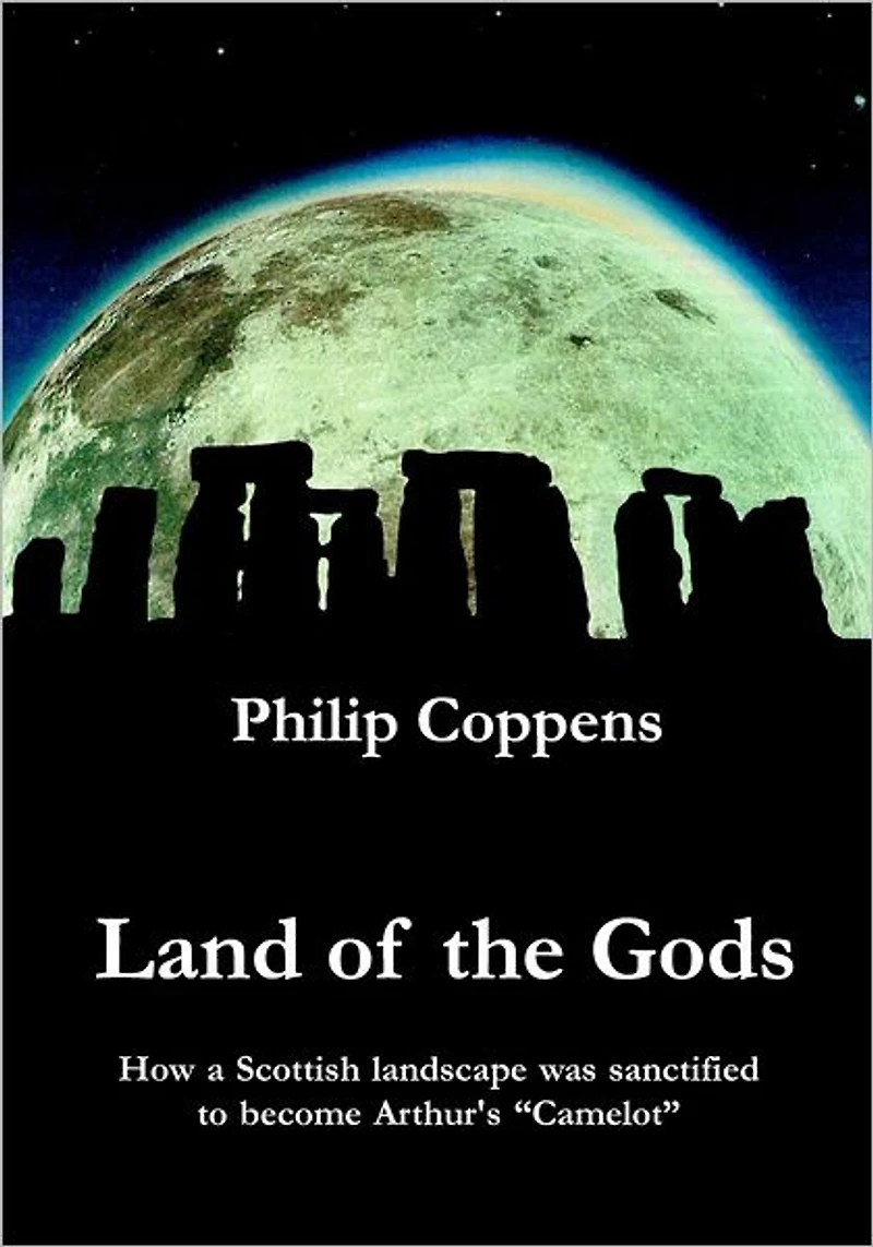 Land of the Gods: How a Scottish Landscape was Sanctified to Become Arthur's Camelot