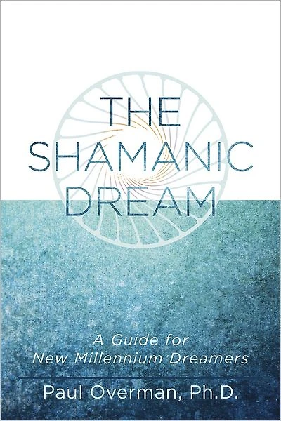 The Shamanic Dream: A Guide for New Millennium Dreamers