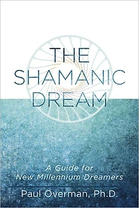 The Shamanic Dream: A Guide for New Millennium Dreamers