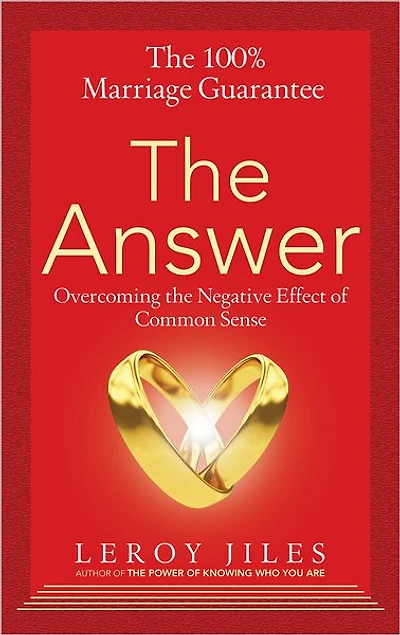 The 100% Marriage Guarantee--The Answer: Overcoming the Negative Effect of Common Sense