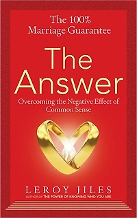 The 100% Marriage Guarantee--The Answer: Overcoming the Negative Effect of Common Sense