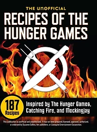 The Unofficial Recipes of Hunger Games: 187 Inspired by Games, Catching Fire, and Mockingjay
