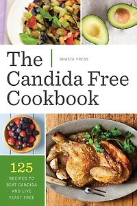 The Candida Free Cookbook: 125 Recipes to Beat and Live Yeast