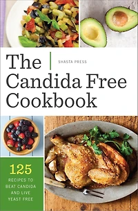 The Candida Free Cookbook: 125 Recipes to Beat and Live Yeast