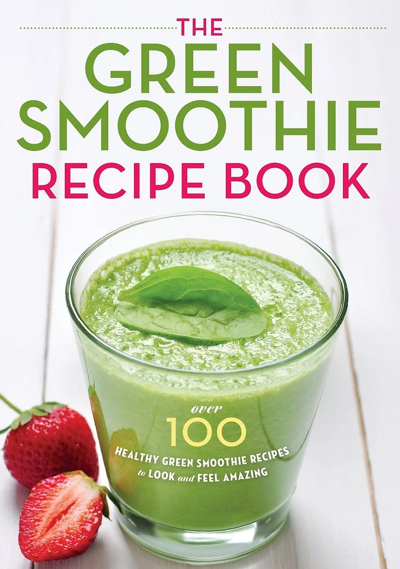 The Green Smoothie Recipe Book: Over 100 Healthy Recipes to Look and Feel Amazing