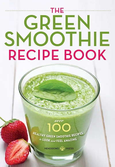 The Green Smoothie Recipe Book: Over 100 Healthy Recipes to Look and Feel Amazing