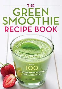The Green Smoothie Recipe Book: Over 100 Healthy Recipes to Look and Feel Amazing