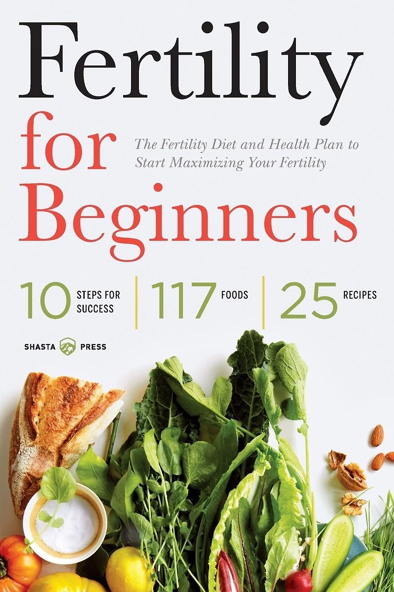 Fertility for Beginners: The Diet and Health Plan to Start Maximizing Your