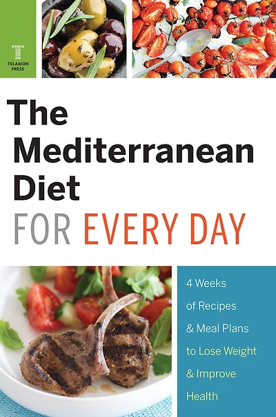 The Mediterranean Diet for Every Day: 4 Weeks of Recipes & Meal Plans to Lose Weight