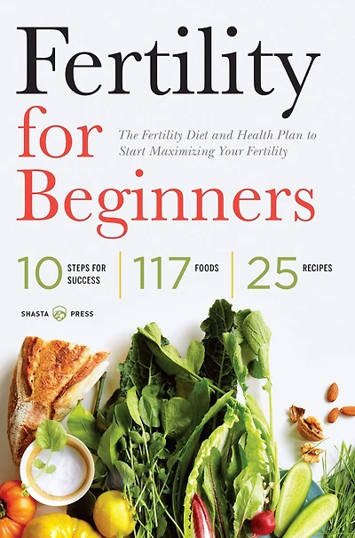 Fertility for Beginners: The Diet and Health Plan to Start Maximizing Your