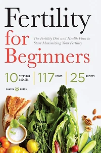 Fertility for Beginners: The Diet and Health Plan to Start Maximizing Your