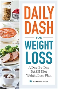 Daily Dash for Weight Loss: A Day-By-Day DASH Diet Weight Loss Plan
