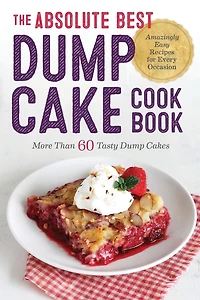 The Absolute Best Dump Cake Cookbook: More Than 60 Tasty Cakes