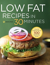 Low Fat Recipes 30 Minutes: A Cookbook with Over 100 Quick & Easy