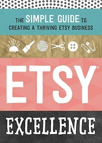 Etsy Excellence: The Simple Guide to Creating a Thriving Business