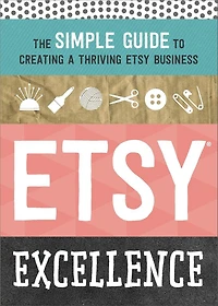 Etsy Excellence: The Simple Guide to Creating a Thriving Business