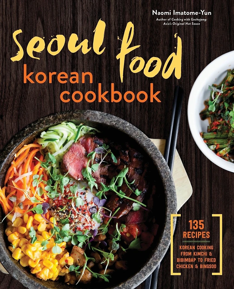 Seoul Food Korean Cookbook: Cooking from Kimchi & Bibimbap to Fried Chicken Bingsoo