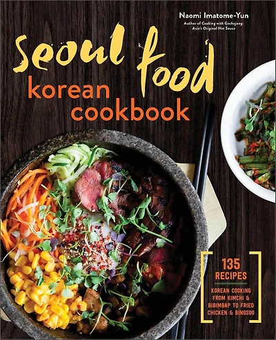 Seoul Food Korean Cookbook: Cooking from Kimchi & Bibimbap to Fried Chicken Bingsoo