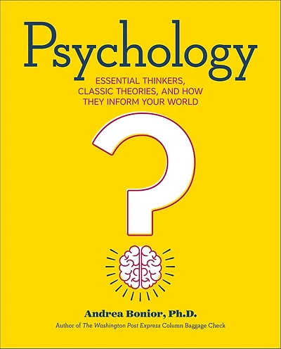 Psychology: Essential Thinkers, Classic Theories, and How They Inform Your World