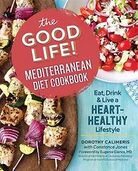 The Good Life! Mediterranean Diet Cookbook: Eat, Drink & Live a Heart-Healthy Lifestyle