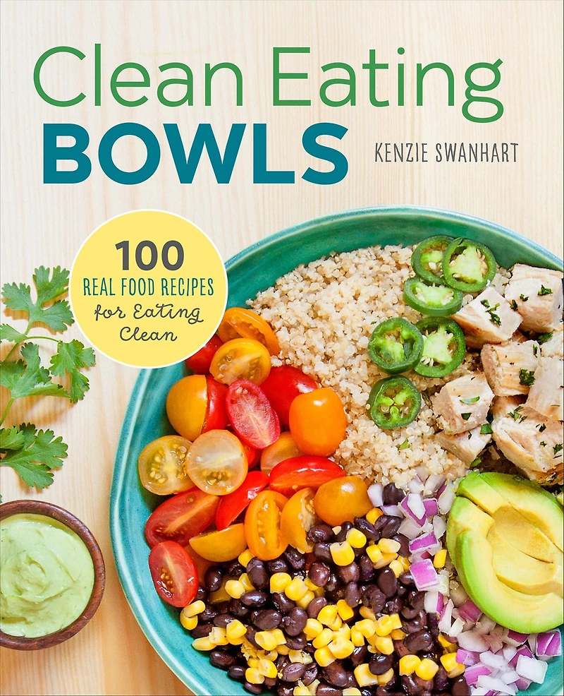 Clean Eating Bowls: 100 Real Food Recipes for